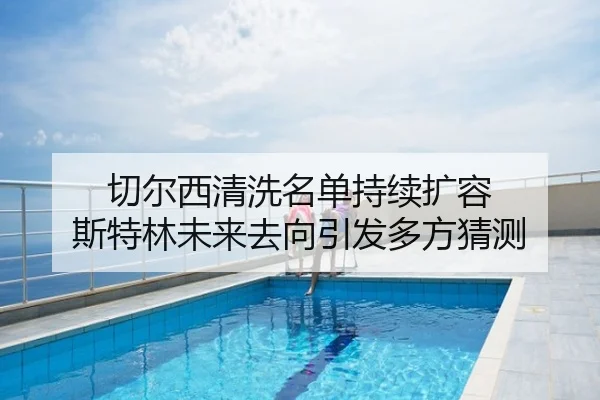 切尔西清洗名单持续扩容 斯特林未来去向引发多方猜测